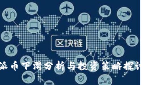 派币下滑分析与投资策略探讨