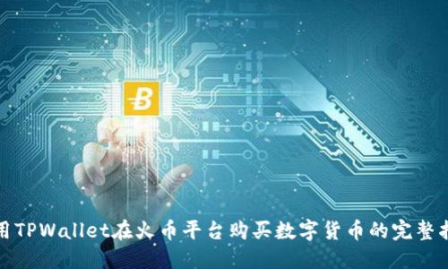 使用TPWallet在火币平台购买数字货币的完整指南