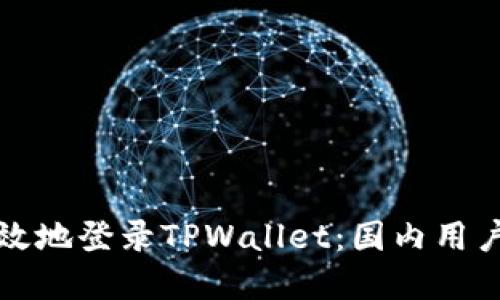 如何安全高效地登录TPWallet：国内用户的完整指南
