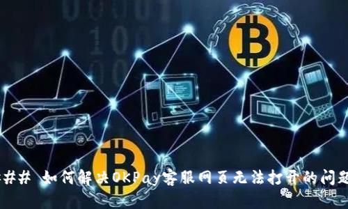 ### 如何解决OKPay客服网页无法打开的问题？