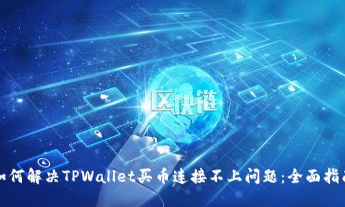 如何解决TPWallet买币连接不上问题：全面指南