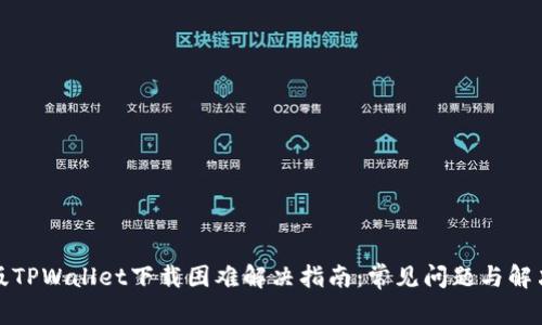 最新版TPWallet下载困难解决指南：常见问题与解决方案