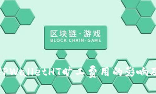 全面解析TPWalletHT旷工费用的影响及管理策略