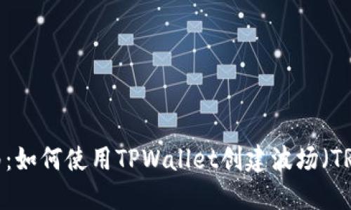 详细指南：如何使用TPWallet创建波场（TRON）钱包