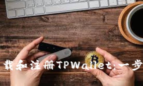 如何下载和注册TPWallet：一步步指南