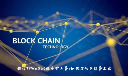 探讨TPWallet提币矿工费：如何你的手续费支出