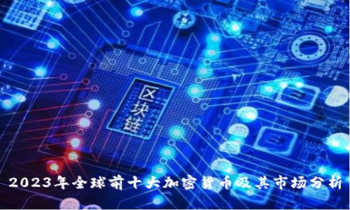 2023年全球前十大加密货币及其市场分析