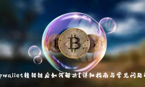 : tpwallet转错链后如何解决？详细指南与常见问题解答