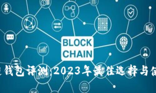  区块链钱包评测：2023年最佳选择与使用指南