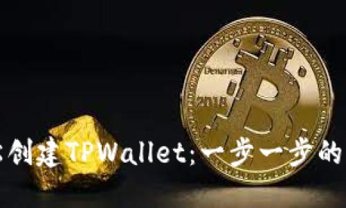 如何轻松创建TPWallet：一步一步的全面指南