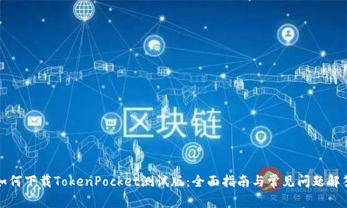 如何下载TokenPocket测试版：全面指南与常见问题解答