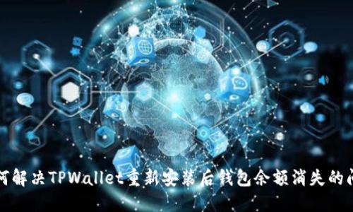 如何解决TPWallet重新安装后钱包余额消失的问题