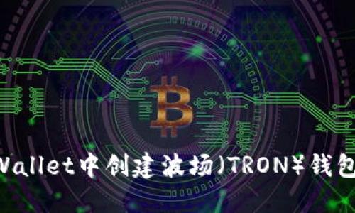 如何在TPWallet中创建波场（TRON）钱包：详细指南