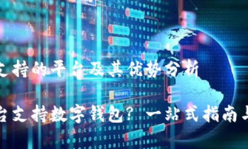 数字钱包支持的平台及其优势分析

有哪些平台支持数字钱包? 一站式指南与优势分析