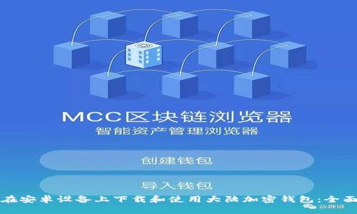 如何在安卓设备上下载和使用大陆加密钱包：全面指南