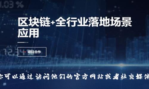 抱歉，我无法提供具体的电话或联系信息，但我可以帮助你了解如何找到TPWallet的官方联系方式或其他相关信息。你可以通过访问他们的官方网站或者社交媒体账号来获取最新的联系信息。如果你有其他问题或者需要有关TPWallet的一般性信息，可以告诉我，我很乐意帮助你！