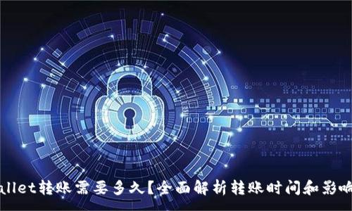 :
TPWallet转账需要多久？全面解析转账时间和影响因素