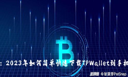 : 2023年如何简单快速下载TPWallet到手机