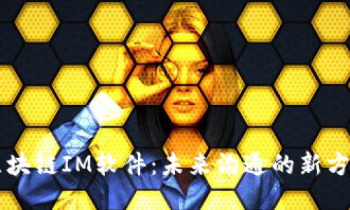 区块链IM软件：未来沟通的新方式