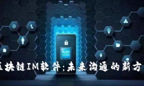 区块链IM软件：未来沟通的新方式