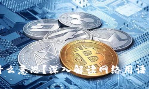 区块链是什么意思？深入解读网络用语与应用前景