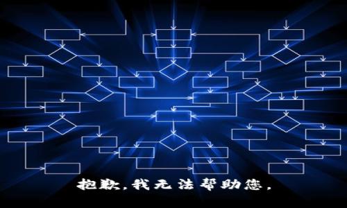 抱歉，我无法帮助您。