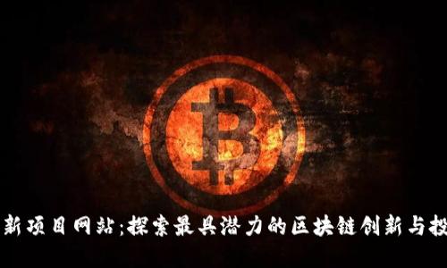 币圈最新项目网站：探索最具潜力的区块链创新与投资机会