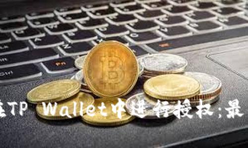 如何安全地在TP Wallet中进行授权：最佳实践与指南