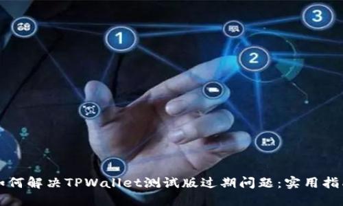 如何解决TPWallet测试版过期问题：实用指南