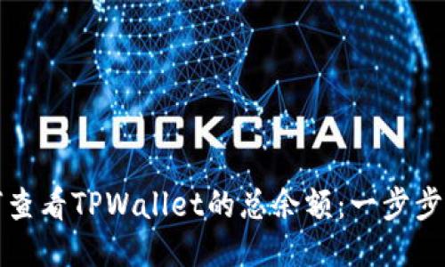 如何查看TPWallet的总余额：一步步指南