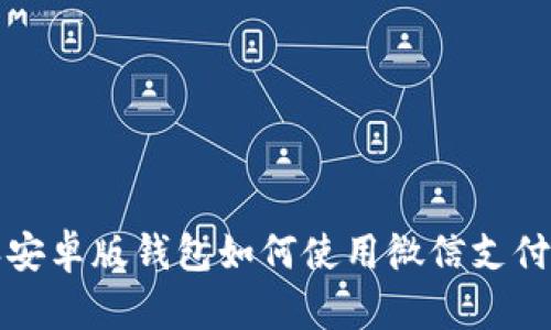 : 比特派安卓版钱包如何使用微信支付进行交易