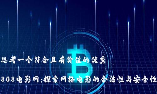 思考一个符合且有价值的优秀

808电影网：探索网络电影的合法性与安全性
