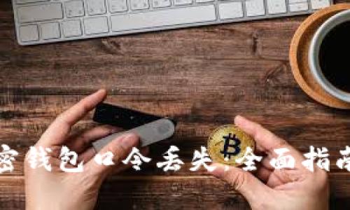 如何应对加密钱包口令丢失：全面指南与解决方案