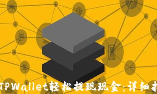 
    如何通过TPWallet轻松提现现金：详细指南与实用技巧
