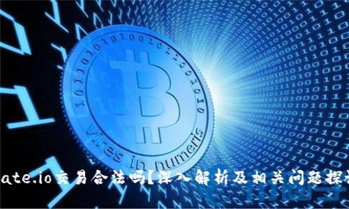 Gate.io交易合法吗？深入解析及相关问题探讨