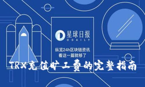 TRX充值旷工费的完整指南