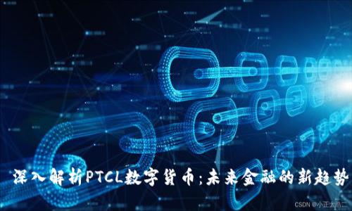  深入解析PTCL数字货币：未来金融的新趋势