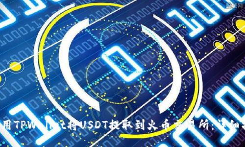  如何使用TPWallet将USDT提取到火币交易所：详细操作指引
