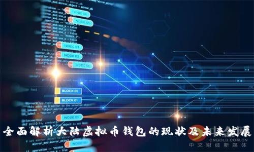 全面解析大陆虚拟币钱包的现状及未来发展
