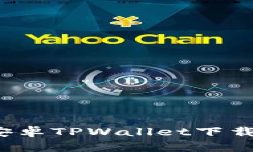  全面解析安卓TPWallet下载与使用指南