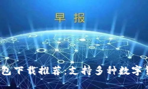 最全虚拟币钱包下载推荐：支持多种数字货币，安全便捷