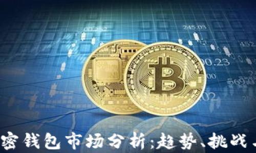 
2023年加密钱包市场分析：趋势、挑战与未来展望