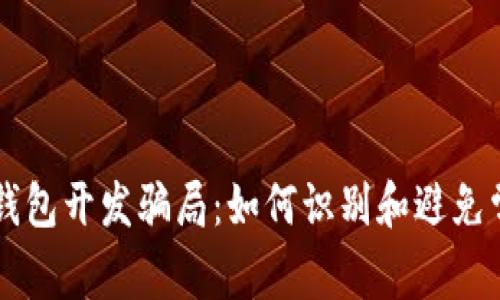 区块链钱包开发骗局：如何识别和避免常见陷阱