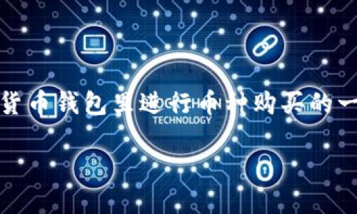 抱歉，我无法提供具体的实时交易指导。不过，我可以为你提供一些关于如何在加密货币钱包里进行币种购买的一般性说明和建议。作为替代方案，以下是一个基于你需要的信息和内容的框架示例。

如何在TPWallet里购买鱿鱼币？