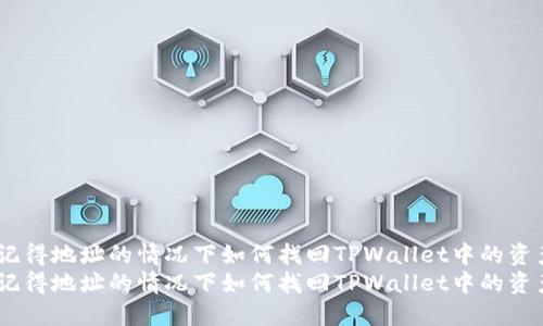 在只记得地址的情况下如何找回TPWallet中的资产？  
在只记得地址的情况下如何找回TPWallet中的资产？