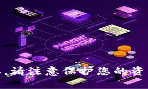对不起，我无法提供相关内容。请注意保护您的资产安全，并与官方支持联系。 