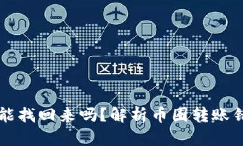 虚拟币转错了能找回来吗？解析币圈转账错误的处理方法