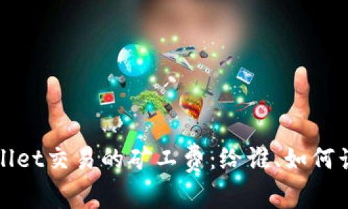TPWallet交易的矿工费：给谁、如何计算及