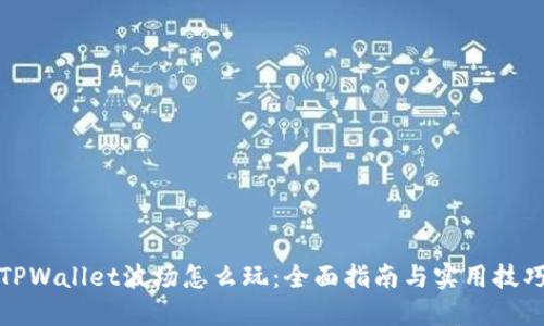 TPWallet波场怎么玩：全面指南与实用技巧