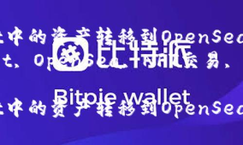 如何将TPWallet中的资产转移到OpenSea进行NFT交易  
关键词：TPWallet, OpenSea, NFT交易, 加密资产

如何将TPWallet中的资产转移到OpenSea进行NFT交易